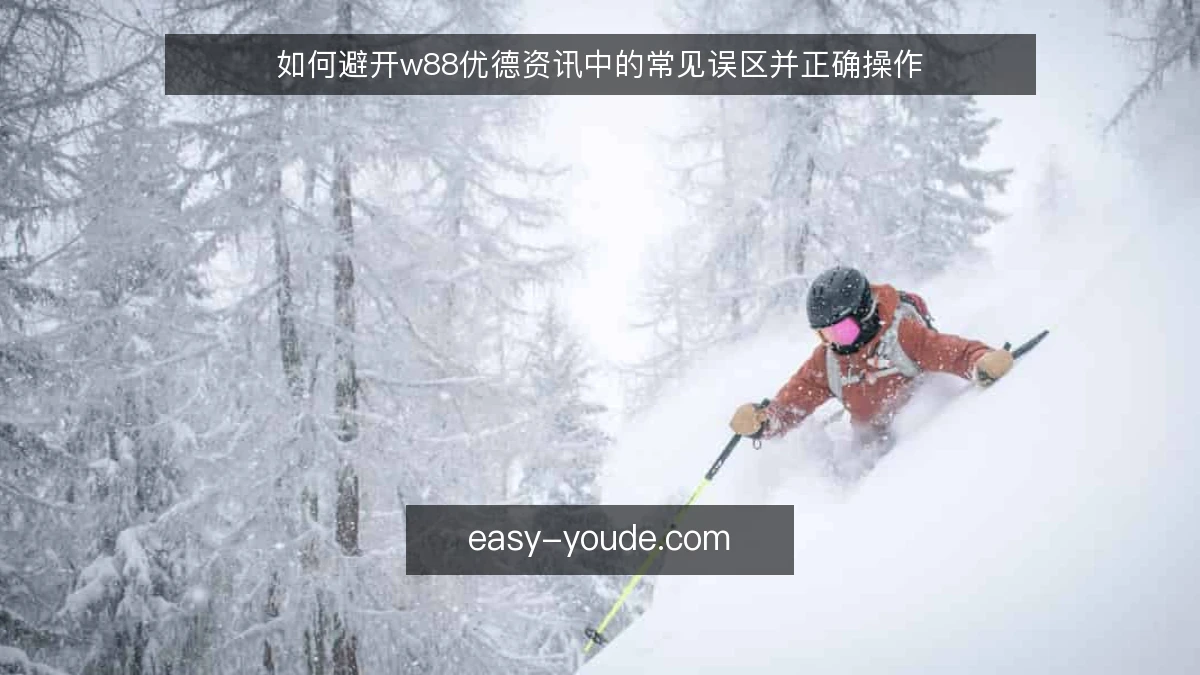 如何避开w88优德资讯中的常见误区并正确操作