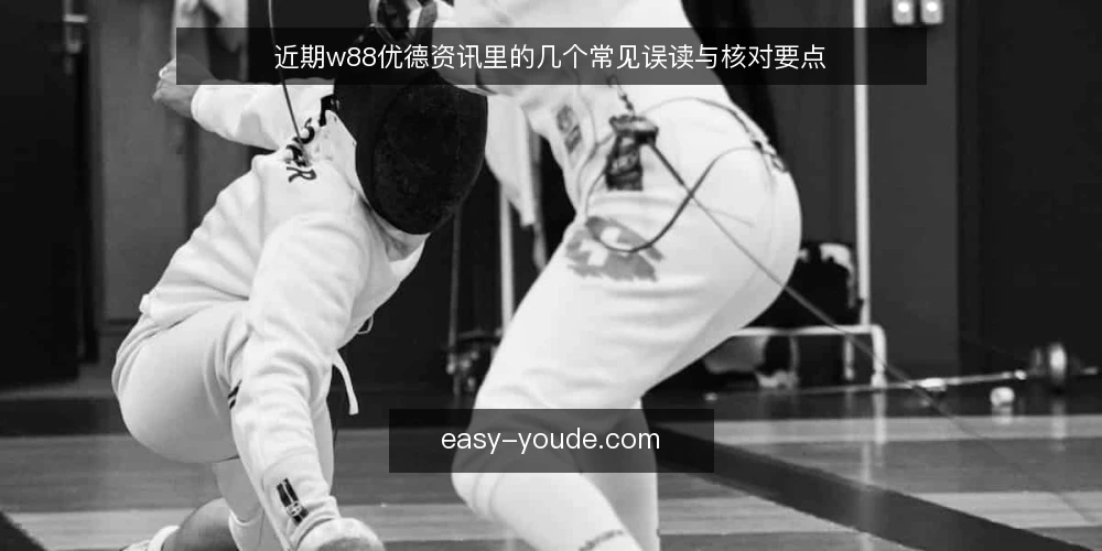 近期w88优德资讯里的几个常见误读与核对要点 — 近期资讯中的三个典型误读 配图