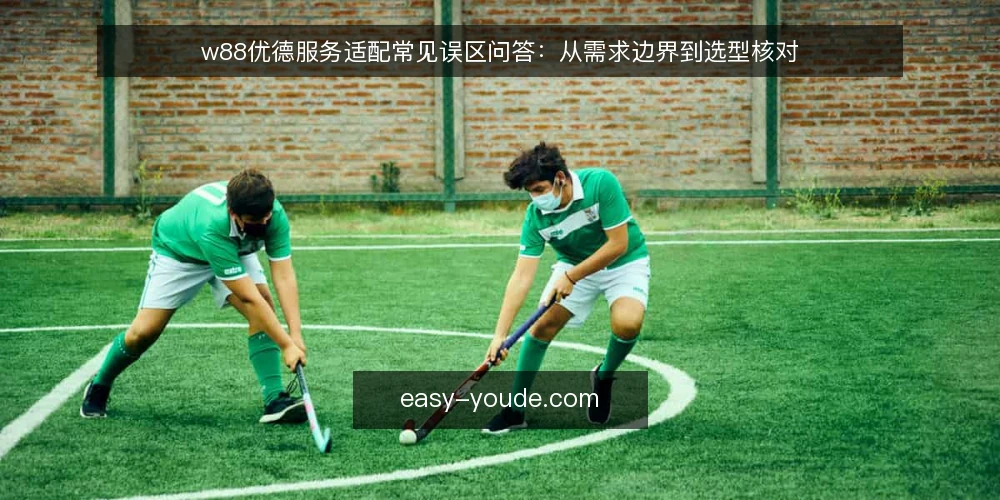 w88优德服务适配常见误区问答:从需求边界到选型核对 — 为什么“名气大就适配”是常见误区? 配图