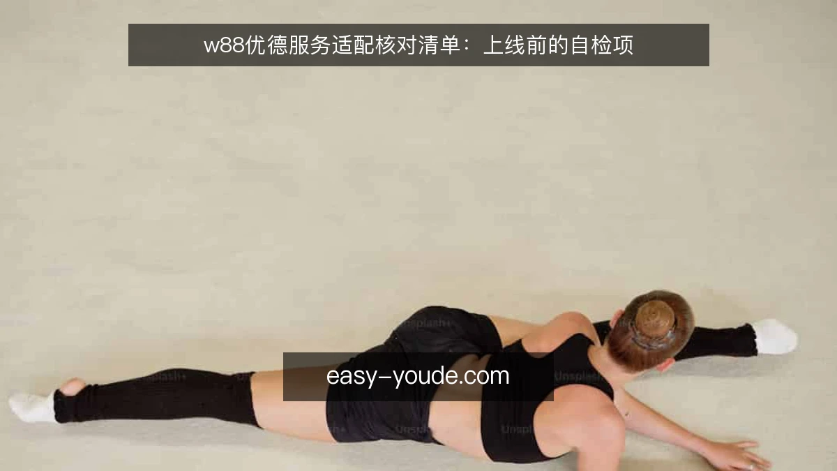 w88优德服务适配核对清单:上线前的自检项